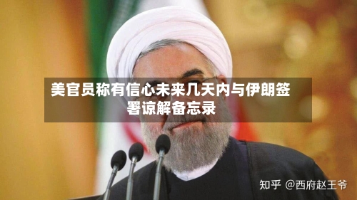 美官员称有信心未来几天内与伊朗签署谅解备忘录