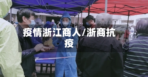 疫情浙江商人/浙商抗疫