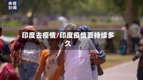 印度去疫情/印度疫情要持续多久