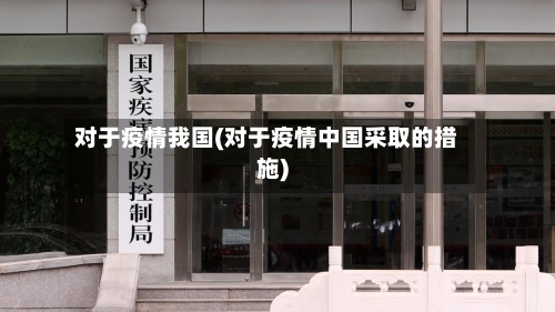 对于疫情我国(对于疫情中国采取的措施)