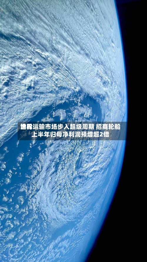 世界
油轮运输市场步入超级周期 招商轮船上半年归母净利润预增超2倍-第1张图片