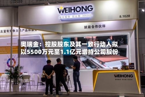 奥瑞金:控股股东及其一致行动人拟以5500万元至1.1亿元增持公司股份