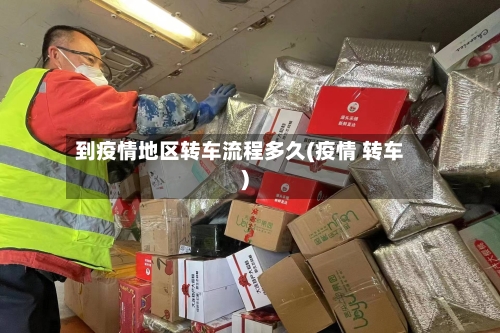 到疫情地区转车流程多久(疫情 转车)