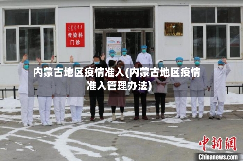 内蒙古地区疫情准入(内蒙古地区疫情准入管理办法)