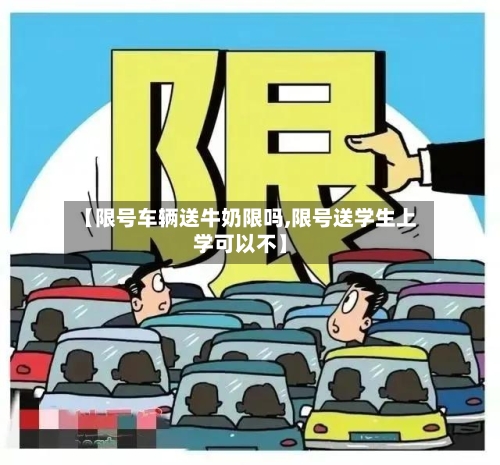 【限号车辆送牛奶限吗,限号送学生上学可以不】