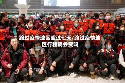 路过疫情地区超过七天/路过疫情地区行程码会变吗