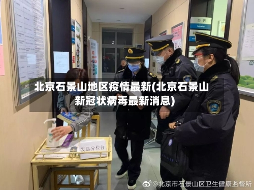 北京石景山地区疫情最新(北京石景山新冠状病毒最新消息)