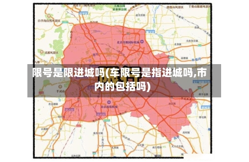 限号是限进城吗(车限号是指进城吗,市内的包括吗)