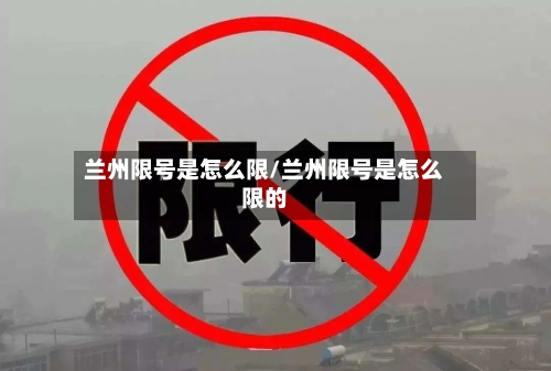 兰州限号是怎么限/兰州限号是怎么限的