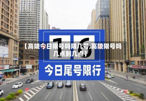 【高陵今日限号吗限几号,高陵限号吗几点到几点】