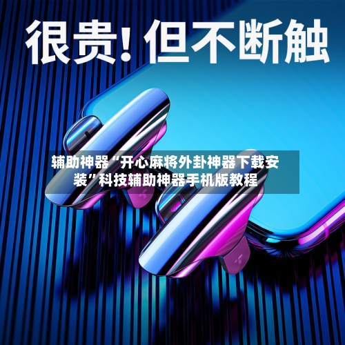 辅助神器“开心麻将外卦神器下载安装”科技辅助神器手机版教程