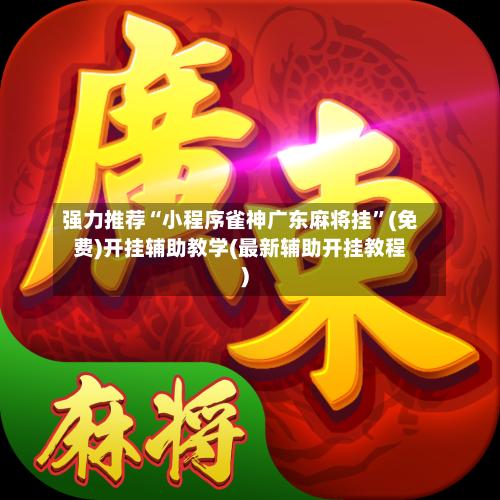 强力推荐“小程序雀神广东麻将挂”(免费)开挂辅助教学(最新辅助开挂教程)
