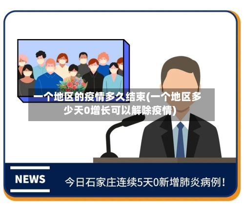 一个地区的疫情多久结束(一个地区多少天0增长可以解除疫情)