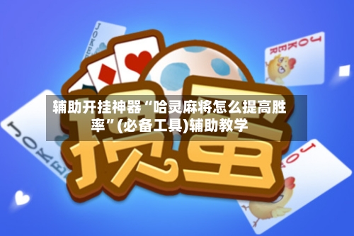 辅助开挂神器“哈灵麻将怎么提高胜率”(必备工具)辅助教学
