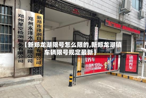 【新郑龙湖限号怎么限的,新郑龙湖镇车辆限号规定最新】