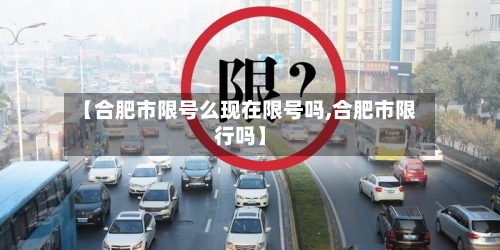 【合肥市限号么现在限号吗,合肥市限行吗】