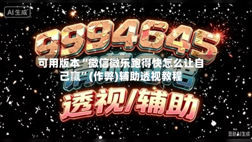 可用版本“微信微乐跑得快怎么让自己赢”(作弊)辅助透视教程