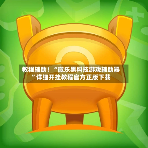 教程辅助！“微乐黑科技游戏辅助器”详细开挂教程官方正版下载