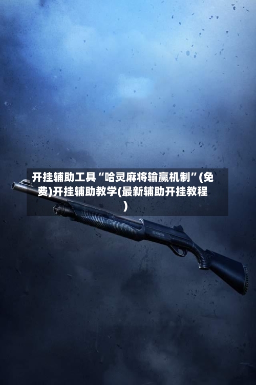开挂辅助工具“哈灵麻将输赢机制”(免费)开挂辅助教学(最新辅助开挂教程)