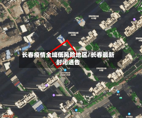 长春疫情全域低风险地区/长春最新封闭通告