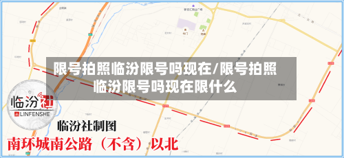 限号拍照临汾限号吗现在/限号拍照临汾限号吗现在限什么