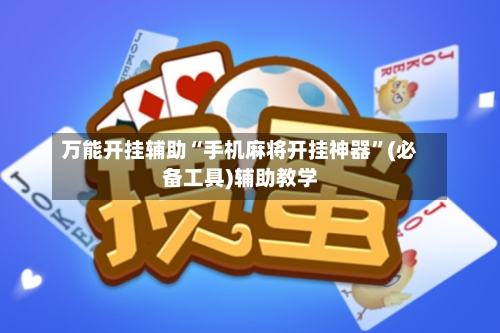 万能开挂辅助“手机麻将开挂神器”(必备工具)辅助教学