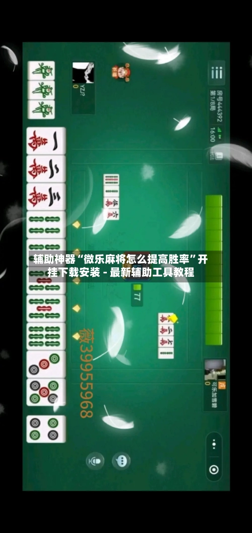 辅助神器“微乐麻将怎么提高胜率”开挂下载安装 - 最新辅助工具教程