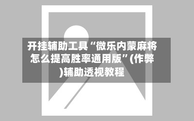 开挂辅助工具“微乐内蒙麻将怎么提高胜率通用版”(作弊)辅助透视教程
