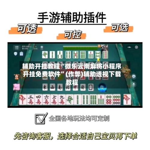 辅助开挂教程“微乐云南麻将小程序开挂免费软件”(作弊)辅助透视下载教程