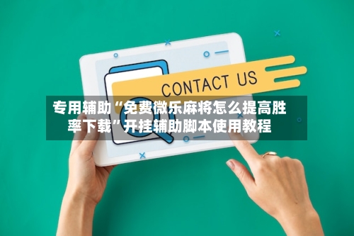 专用辅助“免费微乐麻将怎么提高胜率下载”开挂辅助脚本使用教程