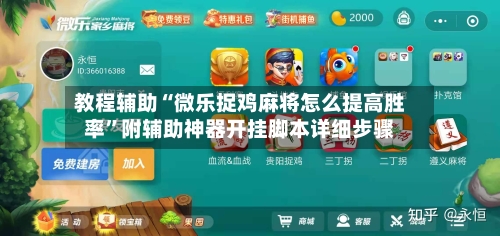 教程辅助“微乐捉鸡麻将怎么提高胜率”附辅助神器开挂脚本详细步骤