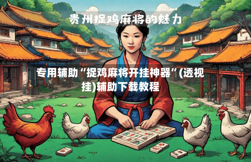 专用辅助“捉鸡麻将开挂神器”(透视挂)辅助下载教程