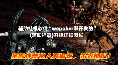 辅助挂机软件“wepoker哪开发的”(辅助神器)开挂详细教程