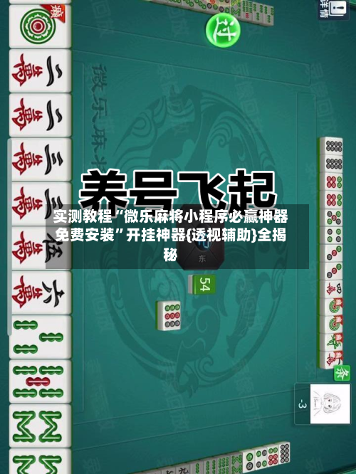 实测教程“微乐麻将小程序必赢神器免费安装”开挂神器{透视辅助}全揭秘