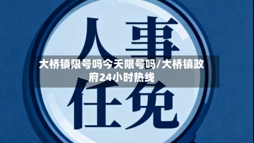 大桥镇限号吗今天限号吗/大桥镇政府24小时热线