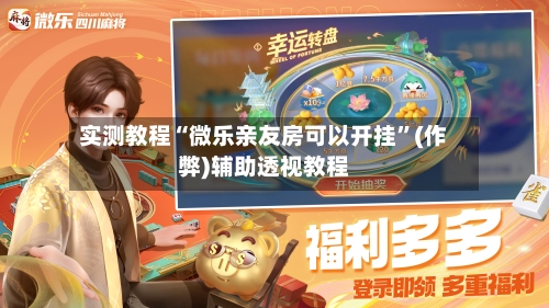 实测教程“微乐亲友房可以开挂”(作弊)辅助透视教程