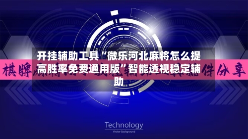 开挂辅助工具“微乐河北麻将怎么提高胜率免费通用版”智能透视稳定辅助