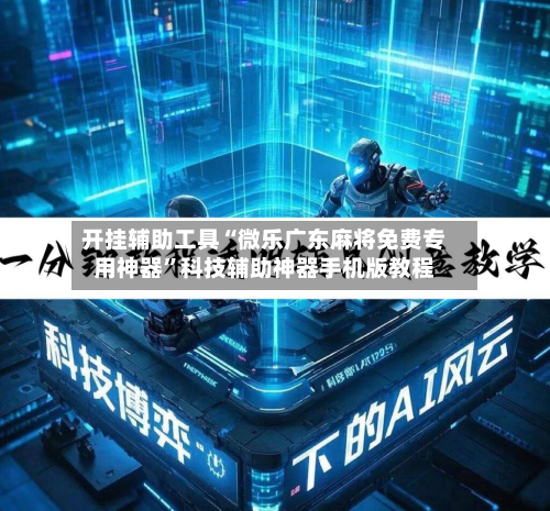 开挂辅助工具“微乐广东麻将免费专用神器”科技辅助神器手机版教程