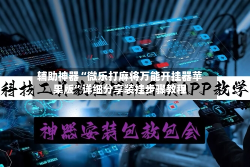 辅助神器“微乐打麻将万能开挂器苹果版”详细分享装挂步骤教程