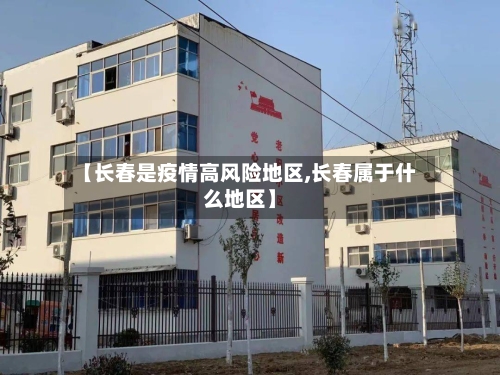 【长春是疫情高风险地区,长春属于什么地区】