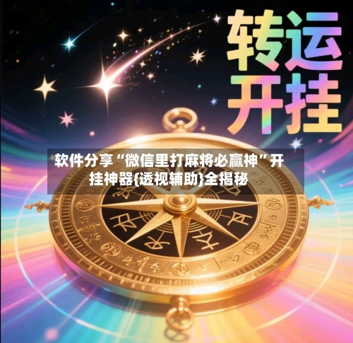软件分享“微信里打麻将必赢神”开挂神器{透视辅助}全揭秘