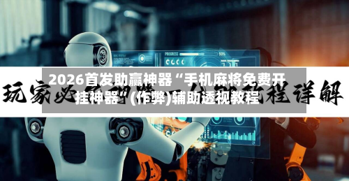 2026首发助赢神器“手机麻将免费开挂神器”(作弊)辅助透视教程