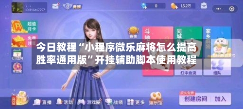 今日教程“小程序微乐麻将怎么提高胜率通用版”开挂辅助脚本使用教程