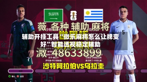 辅助开挂工具“微乐麻将怎么让牌变好”智能透视稳定辅助