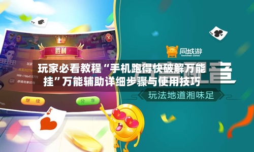 玩家必看教程“手机跑得快破解万能挂”万能辅助详细步骤与使用技巧