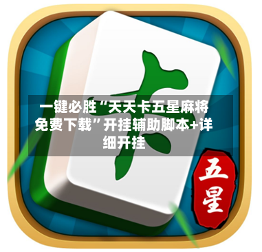 一键必胜“天天卡五星麻将免费下载”开挂辅助脚本+详细开挂