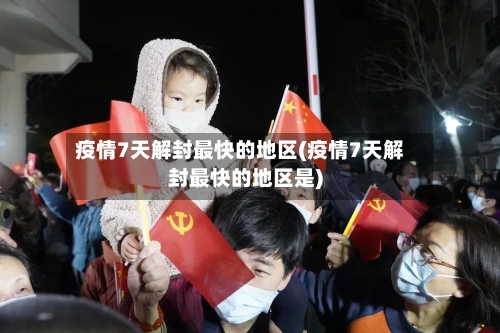 疫情7天解封最快的地区(疫情7天解封最快的地区是)