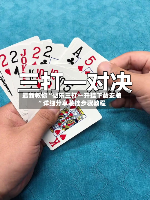 最新教你“微乐三打一开挂下载安装”详细分享装挂步骤教程
