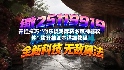 开挂技巧“微乐捉鸡麻将必赢神器软件”附开挂脚本详细教程