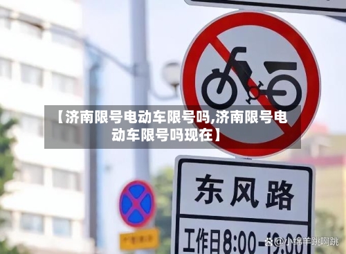 【济南限号电动车限号吗,济南限号电动车限号吗现在】